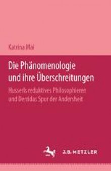 Die Phänomenologie und ihre Überschreitungen: Husserls reduktives Philosophieren und Derridas Spur der Andersheit