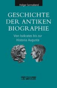 Geschichte der antiken Biographie: Von Isokrates bis zur Historia Augusta