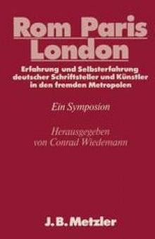 Rom-Paris-London: Erfahrung und Selbsterfahrung deutscher Schriftsteller und Künstler in den fremden Metropolen: Ein Symposion