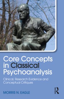 Core concepts in classical psychoanalysis : clinical, research evidence and conceptual critiques