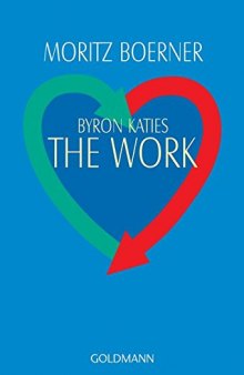 Byron Katies The Work. Der einfache Weg zum befreiten Leben.