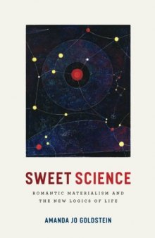 Sweet Science: Romantic Materialism and the New Logics of Life