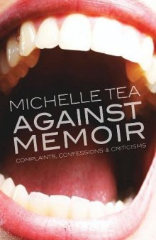 Against Memoir: Complaints, Confessions & Criticisms