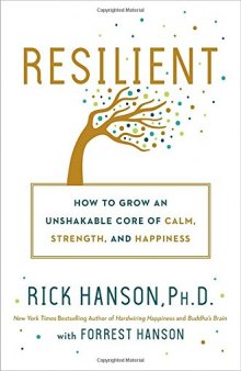 Resilient: How to Grow an Unshakable Core of Calm, Strength, and Happiness
