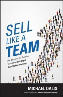 Sell Like a Team: The Blueprint for Building Teams that Win Big at High-Stakes Meetings
