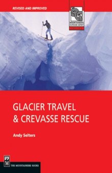 Glacier Travel & Crevasse Rescue: Reading Glaciers, Team Travel, Crevasse Rescue Techniques, Routefinding, Expedition Skills 2nd Edition