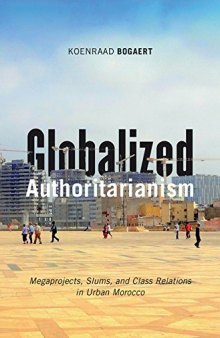 Globalized Authoritarianism: Megaprojects, Slums, and Class Relations in Urban Morocco
