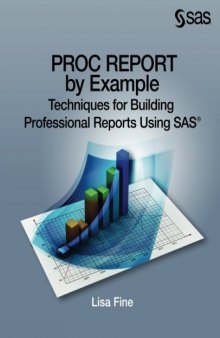 PROC REPORT by Example: Techniques for Building Professional Reports Using SAS
