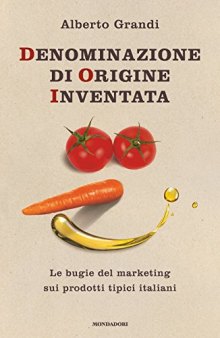 Denominazione di origine inventata. Le bugie del marketing sui prodotti tipici italiani