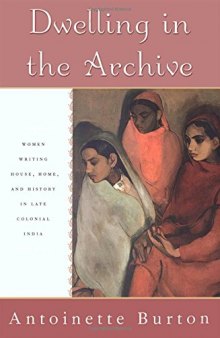 Dwelling in the Archive: Women Writing House, Home, and History in Late Colonial India