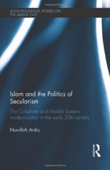 Islam and the Politics of Secularism: The Caliphate and Middle Eastern Modernization in the Early 20th Century