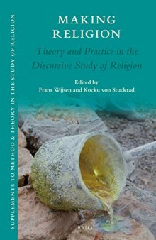 Making Religion. Theory and Practice in the Discursive Study of Religion