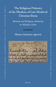 The Religious Polemics of the Muslims of Late Medieval Christian Iberia. Identity and Religious Authority in Mudejar Islam