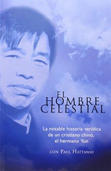 El Hombre Celestial: La notable historia verídica de un cristiano chino, el hermano Yun