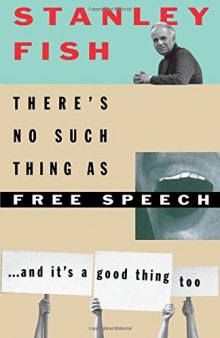 There’s No Such Thing As Free Speech: And It’s a Good Thing, Too