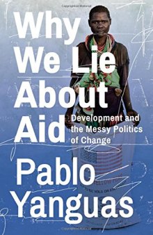 Why We Lie about Aid: Development and the Messy Politics of Change