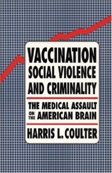 Vaccination, Social Violence, and Criminality: The Medical Assault on the American Brain
