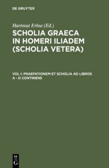 Scholia Graeca in Homeri Iliadem. Volumen primum, Praefationem et scholia ad libros A-Δ continens