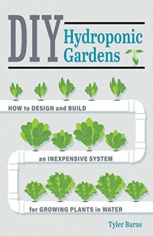 DIY Hydroponic Gardens: How to Design and Build an Inexpensive System for Growing Plants in Water