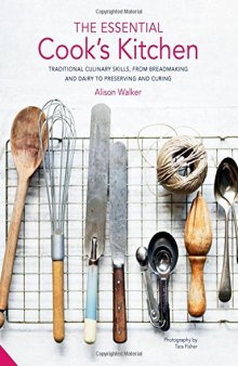The Essential Cook’s Kitchen: Traditional culinary skills, from breadmaking and dairy to preserving and curing