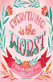 Everything Is the Worst: A Book for People Who Just Can’t