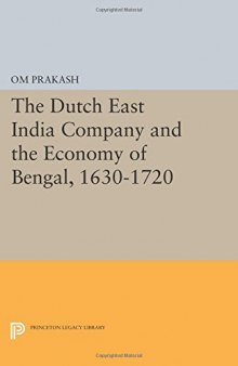 The Dutch East India Company and the Economy of Bengal, 1630-1720