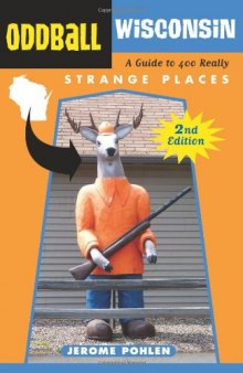Oddball Wisconsin: A Guide to 400 Really Strange Places