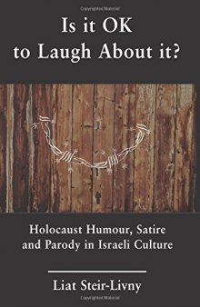 Is it OK to Laugh about It? Holocaust Humour, Satire and Parody in Israeli Culture