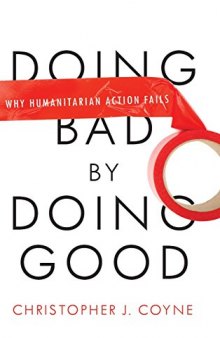 Doing Bad by Doing Good: Why Humanitarian Action Fails