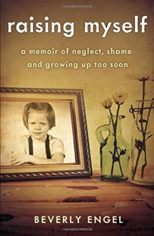 Raising Myself: A Memoir of Neglect, Shame, and Growing Up Too Soon