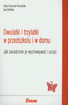 Dwulatki i trzylatki w przedszkolu i domu. Jak świadomie je wychowywać i uczyć