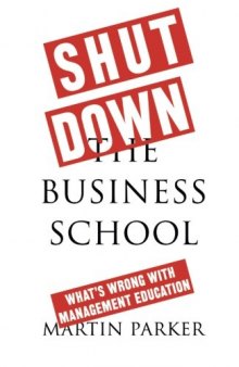 Shut Down the Business School: What’s Wrong with Management Education