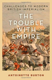 The Trouble with Empire: Challenges to Modern British Imperialism