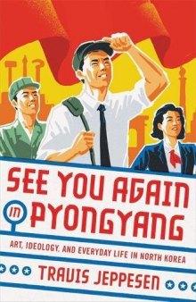 See You Again in Pyongyang: A Journey into Kim Jong Un’s North Korea