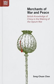 Merchants of War and Peace: British Knowledge of China in the Making of the Opium War