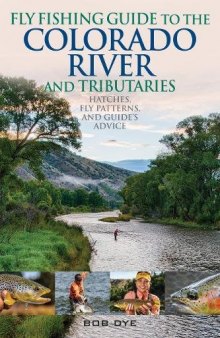 Fly Fishing Guide to the Colorado River and Tributaries: Hatches, Fly Patterns, and Guide’s Advice