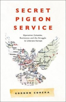 Secret Pigeon Service: Operation Columba, Resistance and the Struggle to Liberate Europe