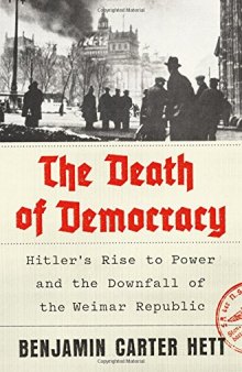 The Death of Democracy: Hitler’s Rise to Power and the Downfall of the Weimar Republic