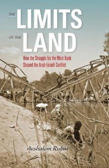 The Limits of the Land: How the Struggle for the West Bank Shaped the Arab-Israeli Conflict