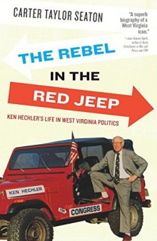 The Rebel in the Red Jeep: Ken Hechler’s Life in West Virginia Politics