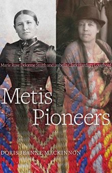 Metis Pioneers: Marie Rose Delorme Smith and Isabella Clark Hardisty Lougheed
