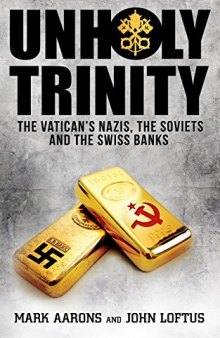 Unholy Trinity: The Vatican’s Nazis, Soviet Intelligence and the Swiss Banks