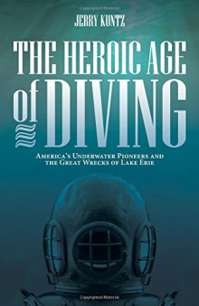 The Heroic Age of Diving: America’s Underwater Pioneers and the Great Wrecks of Lake Erie