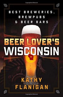 Beer Lover’s Wisconsin: Best Breweries, Brewpubs and Beer Bars