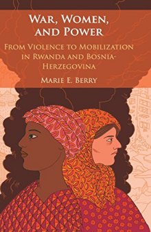 War, Women, and Power: From Violence to Mobilization in Rwanda and Bosnia-Herzegovina