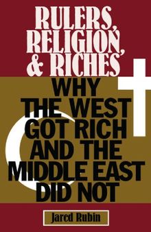 Rulers, Religion, and Riches: Why the West Got Rich and the Middle East Did Not