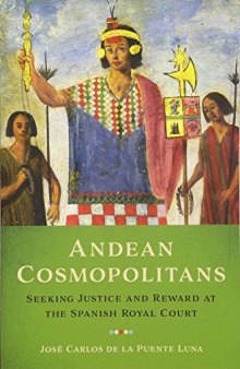 Andean Cosmopolitans: Seeking Justice and Reward at the Spanish Royal Court