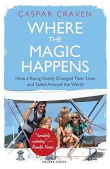 Where the Magic Happens: How a Young Family Changed Their Lives and Sailed Around the World