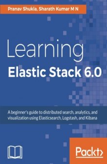 Learning Elastic Stack 6.0: A beginner’s guide to distributed search, analytics, and visualization using Elasticsearch, Logstash and Kibana