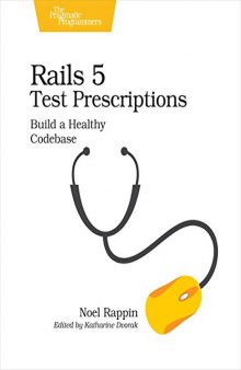 Rails 5 Test Prescriptions: Build a Healthy Codebase